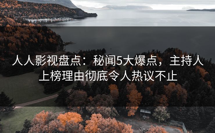 人人影视盘点:秘闻5大爆点,主持人上榜理由彻底令人热议不止